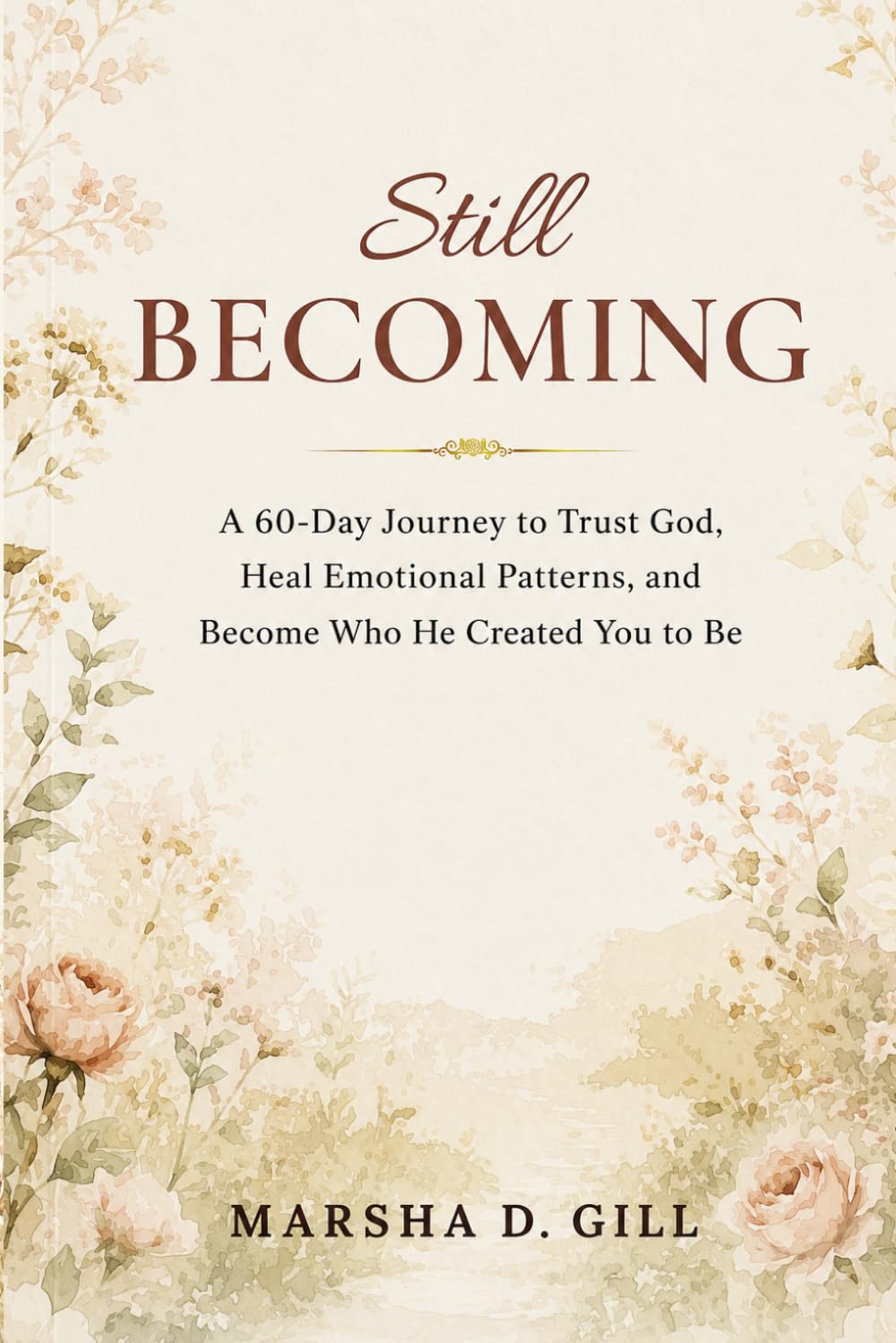Still Becoming: A 60-Day Journey to Trust God, Heal Emotional Patterns, and Become Who He Created You to Be