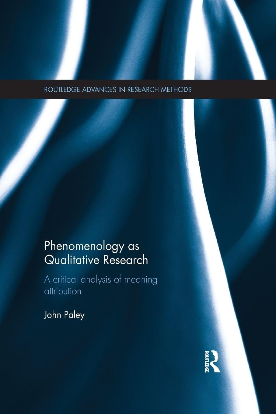 Phenomenology as Qualitative Research: A Critical Analysis of Meaning Attribution (Routledge Advances in Research Methods)