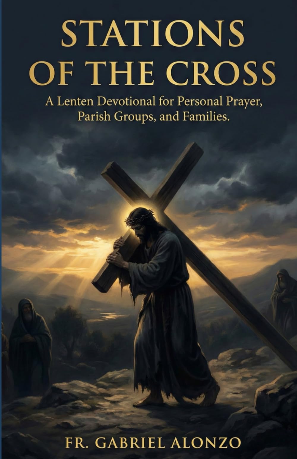 STATIONS OF THE CROSS: A Lenten Devotional for Personal Prayer, Parish Groups, and Families.