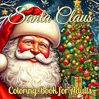 Santa Claus Coloring Book for Adults: A Festive Coloring Journey for Grown-Ups B0CNL323T5 Book Cover