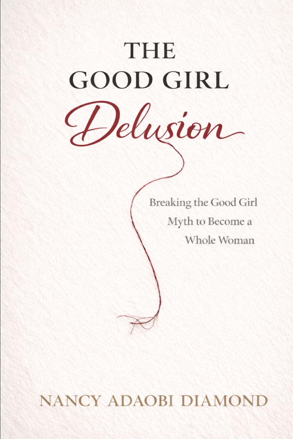 The Good Girl Delusion: Breaking the Good Girl Myth to Become a Whole Woman