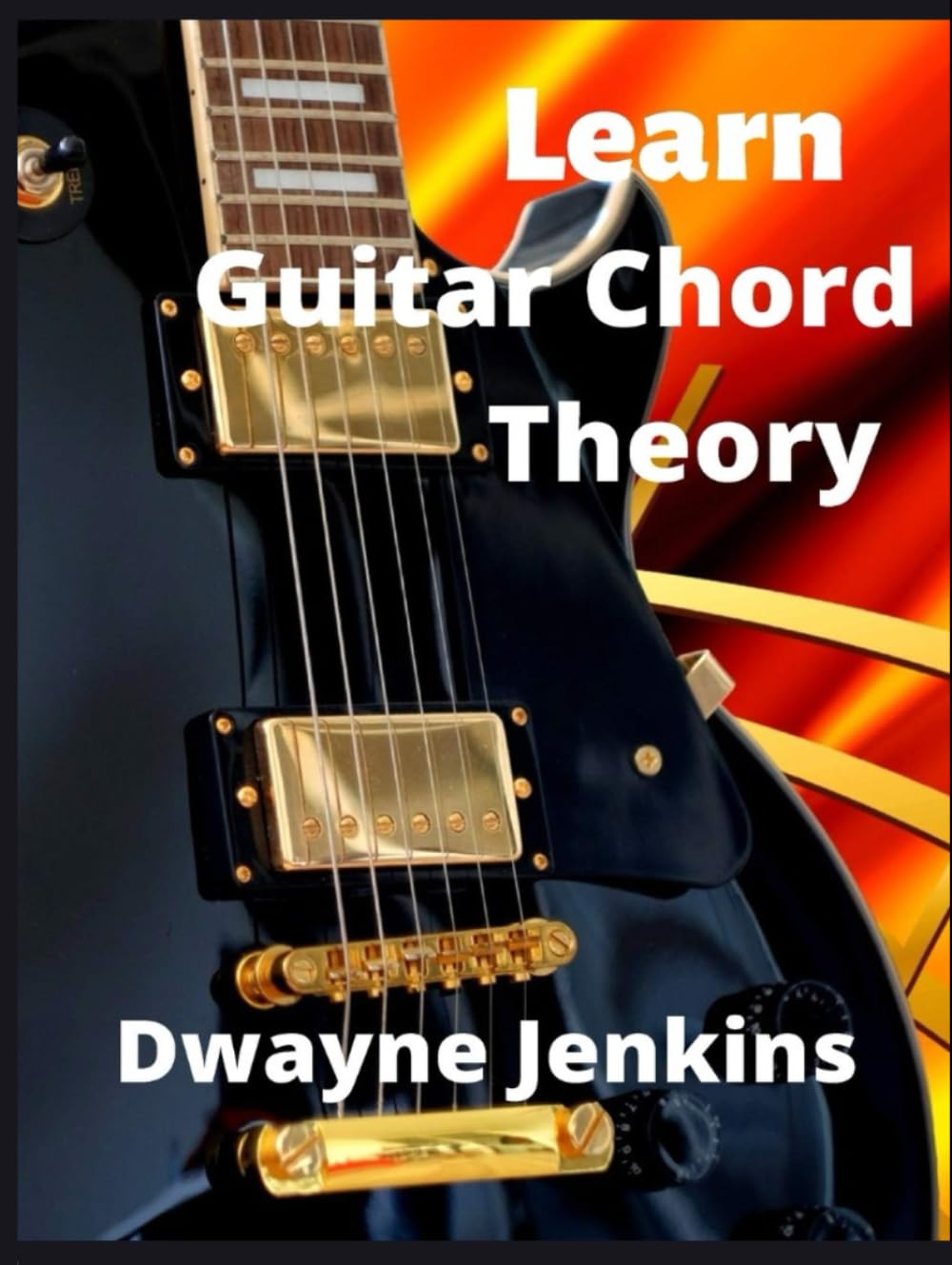 Learn Guitar Chord Theory: A comprehensive Guide For Anyone Looking To Enhance Their Music Theory, Notation Reading, and Construction Of Guitar Chords