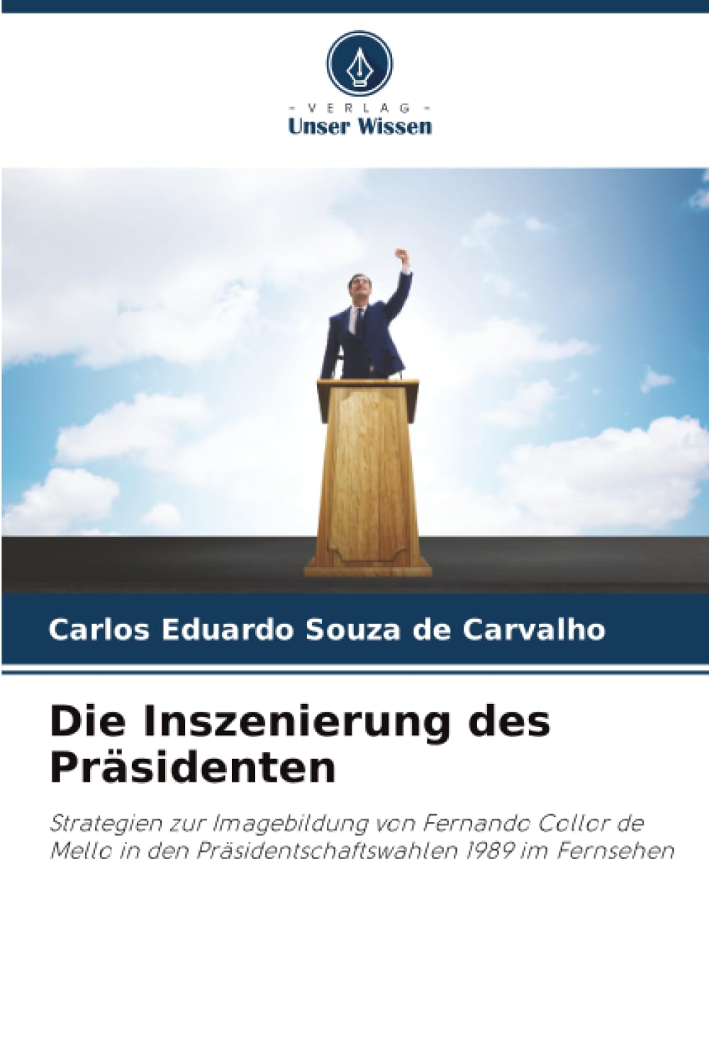 Die Inszenierung des Präsidenten: Strategien zur Imagebildung von Fernando Collor de Mello in den Präsidentschaftswahlen 1989 im Fernsehen