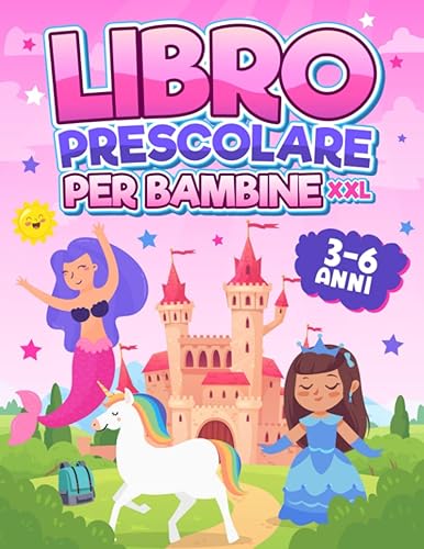 Libro Prescolare per Bambine 3-6 Anni XXL: Pronte per La Prima! 170 Pagine di Attività Educative e Divertenti per Imparare a Colorare, Scrivere e Tracciare Lettere e Numeri con Principesse e Unicorni
