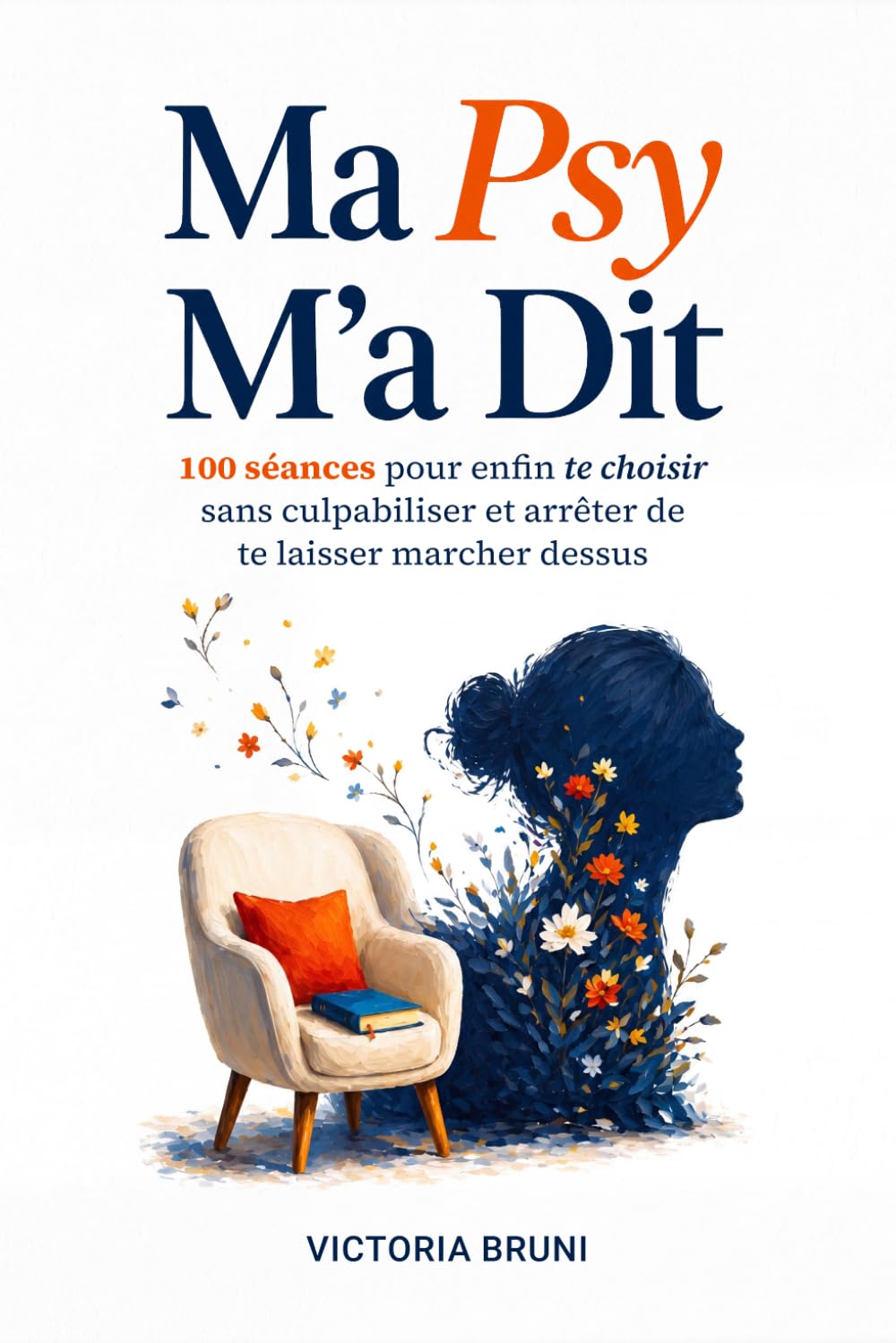 Ma Psy M'a Dit: 100 séances pour enfin te choisir sans culpabiliser et arrêter de te laisser marcher dessus