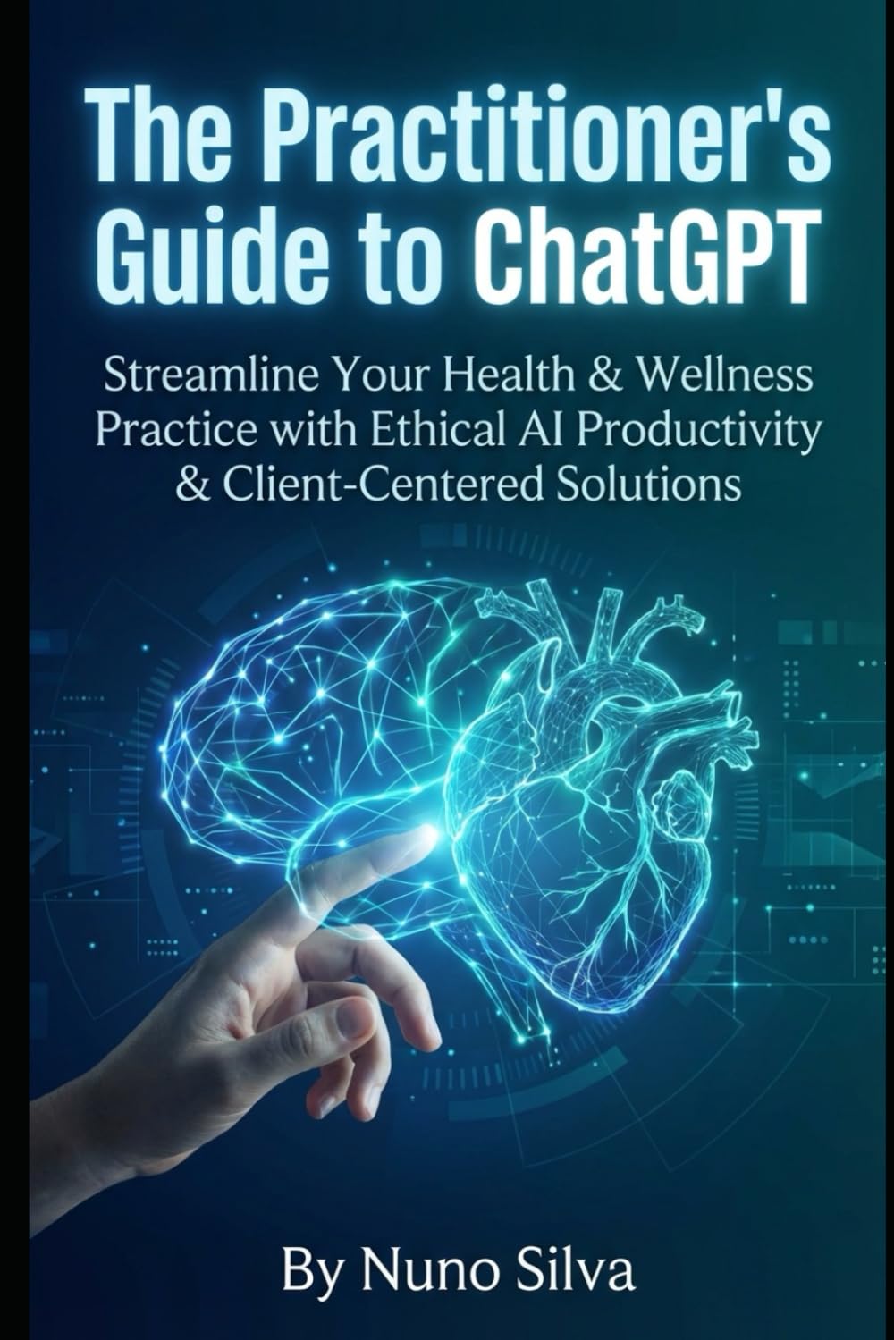The Practitioner's Guide to ChatGPT: Streamline Your Health & Wellness Practice with Ethical AI Productivity & Client-Centered Solutions