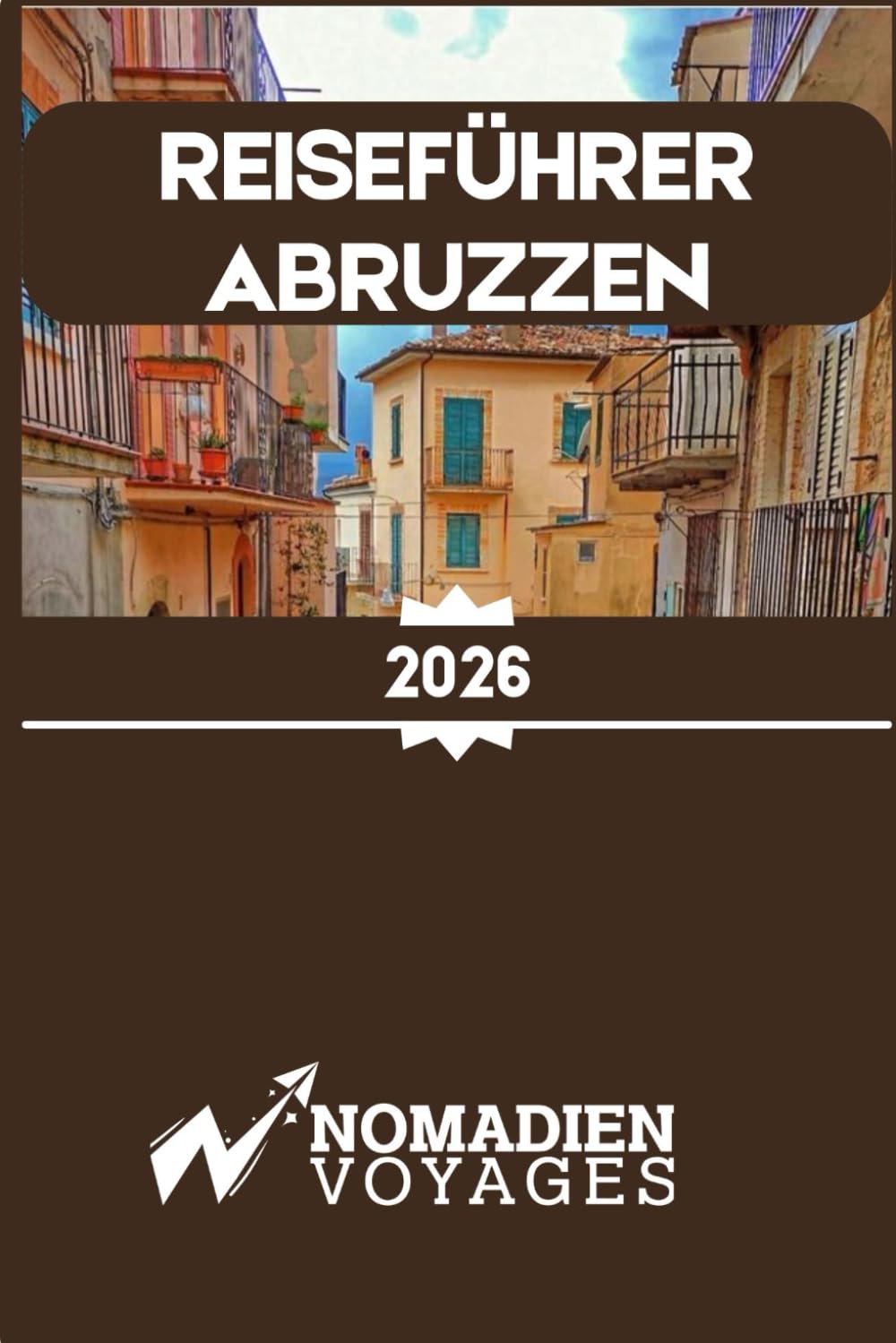 Reiseführer Abruzzen 2026: Ein Insider-Guide zu Italiens wilden Landschaften, historischen Dörfern, authentischer Küche und dem entschleunigten Lebensstil