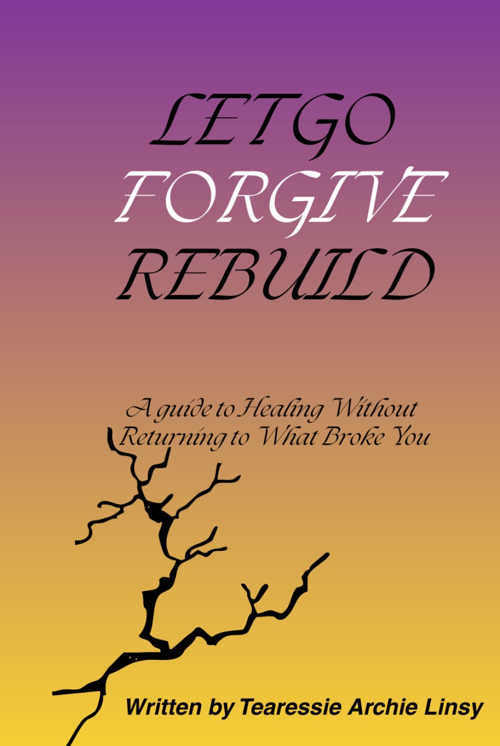 Let Go, Forgive, Rebuild: A Guide to Healing Without Returning to What Broke You.