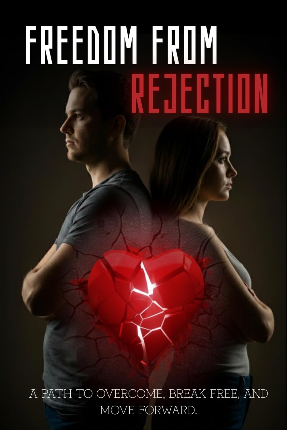 Freedom From Rejection: A Practical Guide to Healing Your Heart, Rebuilding Self-Esteem, and Moving On After a Breakup or Emotional Betrayal