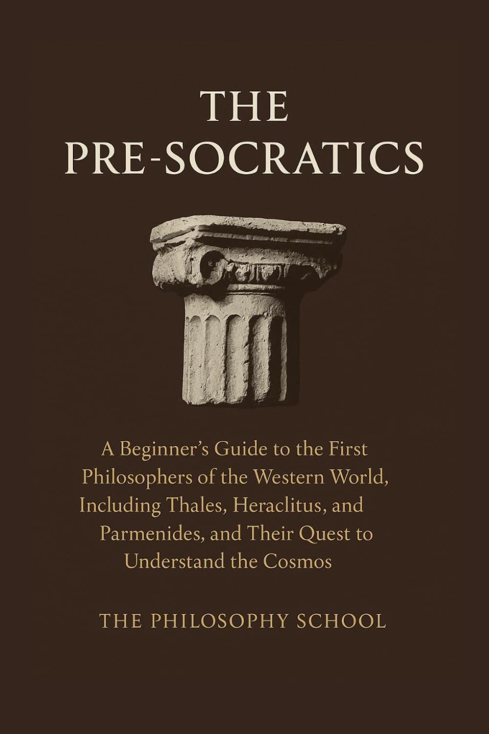 The Pre-Socratics: A Beginner's Guide to the First Philosophers of the Western World, Including Thales, Heraclitus, and Parmenides, and Their Quest to Understand the Cosmos (Western Philosophy)