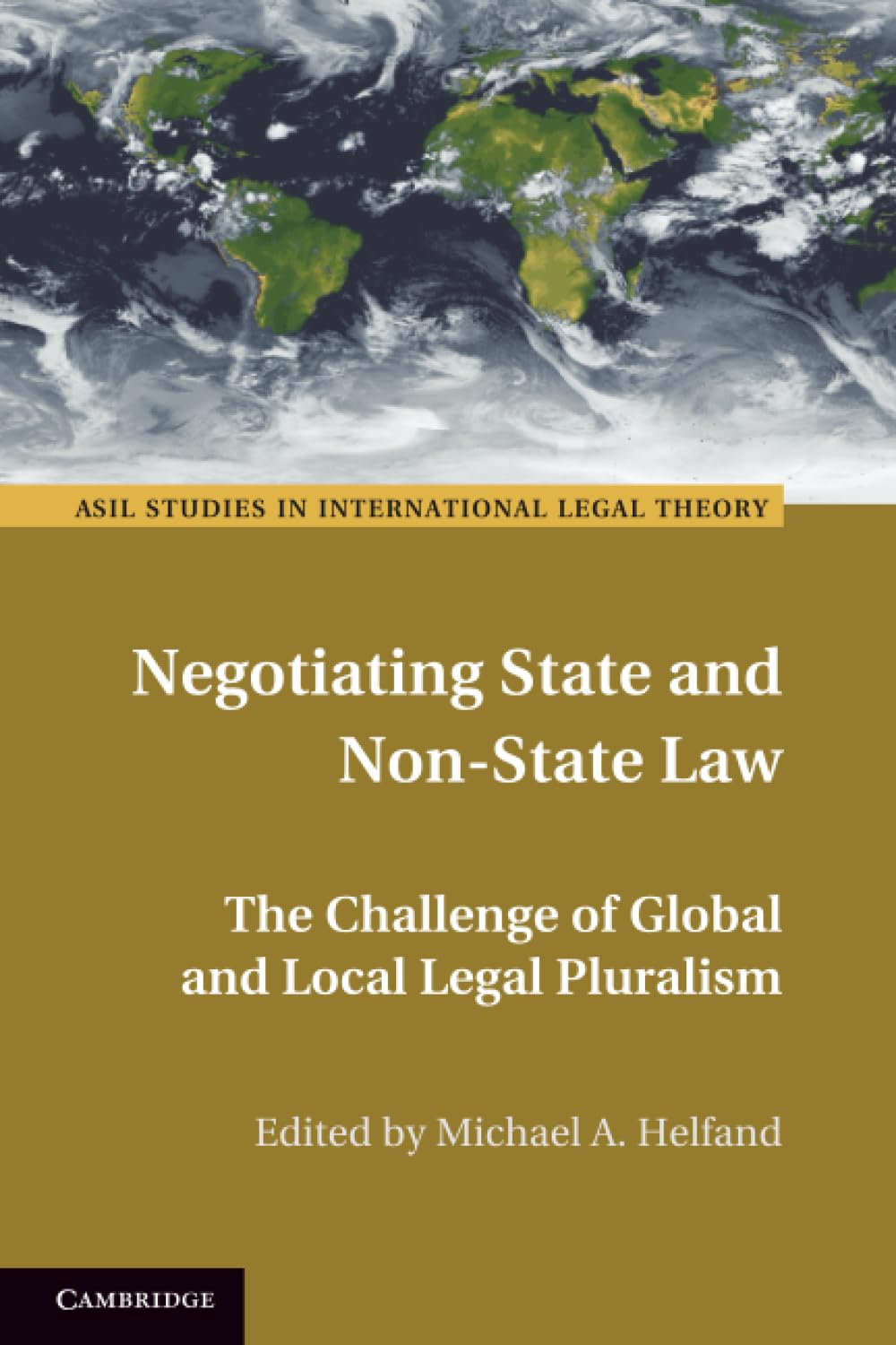 Negotiating State and Non-State Law: The Challenge of Global and Local Legal Pluralism (ASIL Studies in International Legal Theory)
