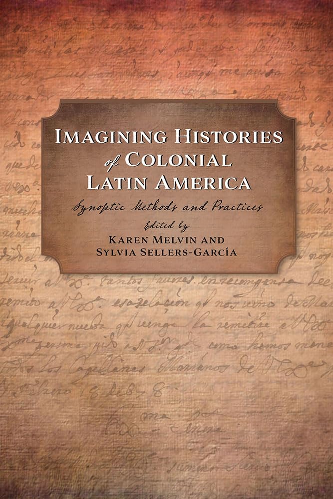 Imagining Histories of Colonial Latin America: Synoptic Methods and Practices (Religions of the Americas Series)