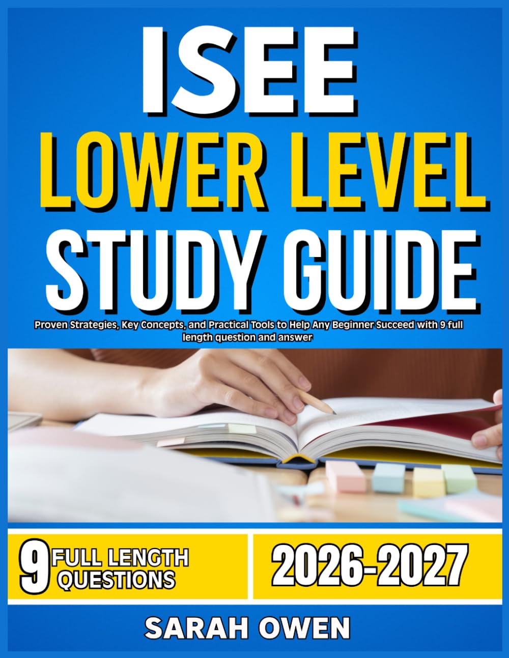 ISEE LOWER LEVEL STUDY GUIDE 2026-2027: Proven Strategies, Key Concepts, and Practical Tools to Help Any Beginner Succeed with 9 full length question and answer