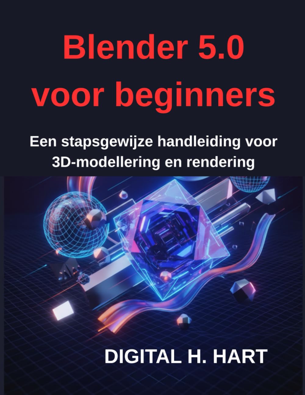 Blender 5.0 voor beginners: Een stapsgewijze handleiding voor 3D-modellering en rendering