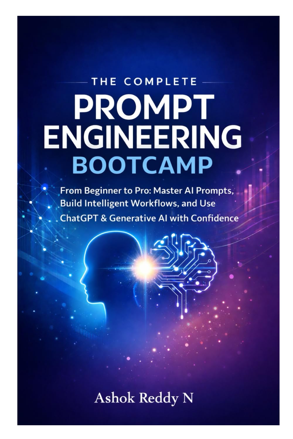 The Complete Prompt Engineering Bootcamp: From Beginner to Pro: Master AI Prompts, Build Intelligent Workflows, and Use ChatGPT & Generative AI with Confidence