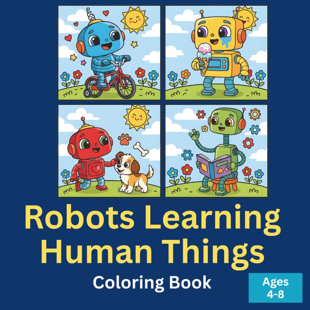 Robots Learning to Be Human Coloring Book for Kids Ages 4-8: 50 Adorable Robots Trying Activities for the First Time: Fun Coloring Pages with Cute ... and Learning Life Skills for Boys and Girls