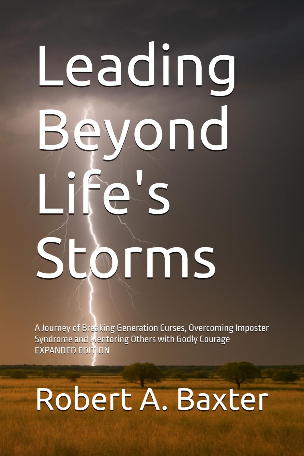 Leading Beyond Life's Storms: A Journey of Breaking Generation Curses, Overcoming Imposter Syndrome and Mentoring Others with Godly Courage