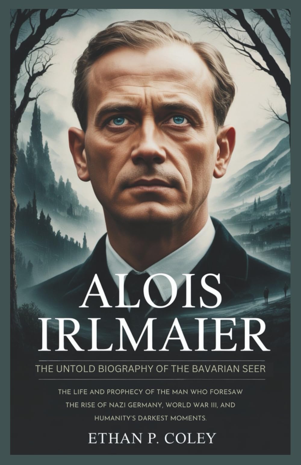 Alois Irlmaier: The Untold Biography of the Bavarian Seer: The life and prophecy of the man who foresaw the rise of Nazi Germany, World War III, and humanity’s darkest moments.