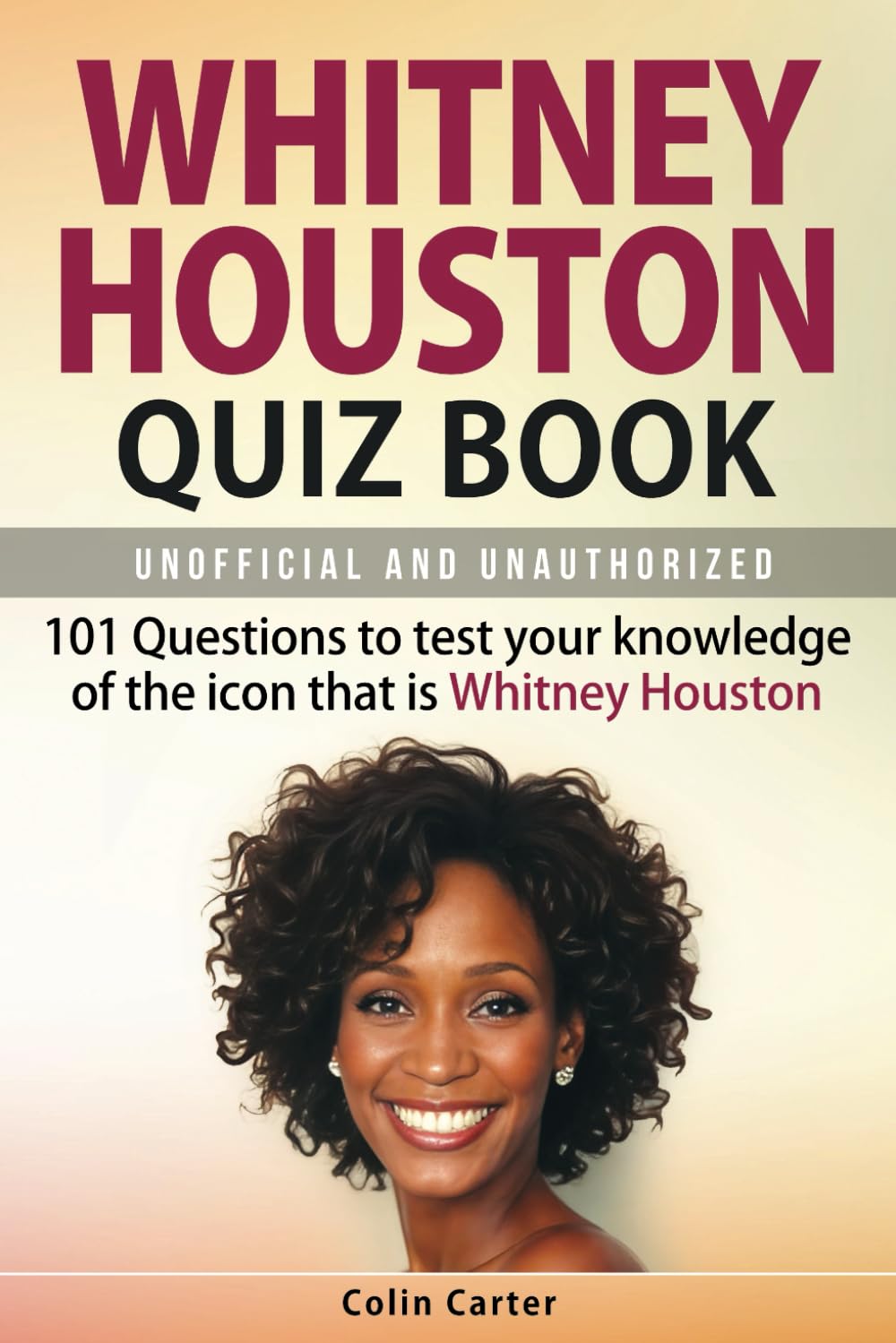 Whitney Houston Quiz Book: 101 Questions To Test Your Knowledge Of The Icon That Is Whitney Houston
