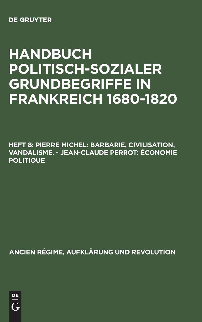 Handbuch politisch-sozialer Grundbegriffe in Frankreich 1680-1820, Heft 8, Pierre Michel: Barbarie, Civilisation, Vandalisme. - Jean-Claude Perrot: ... 10 (Ancien Rgime, Aufklrung Und Revolution)