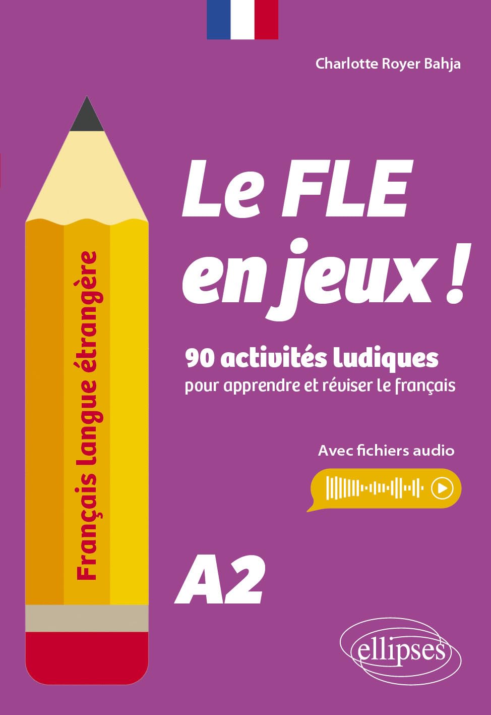 Français langue étrangère. Le FLE en jeux ! niveau A2: 90 activités ludiques pour apprendre et réviser le français (avec fichiers audio)