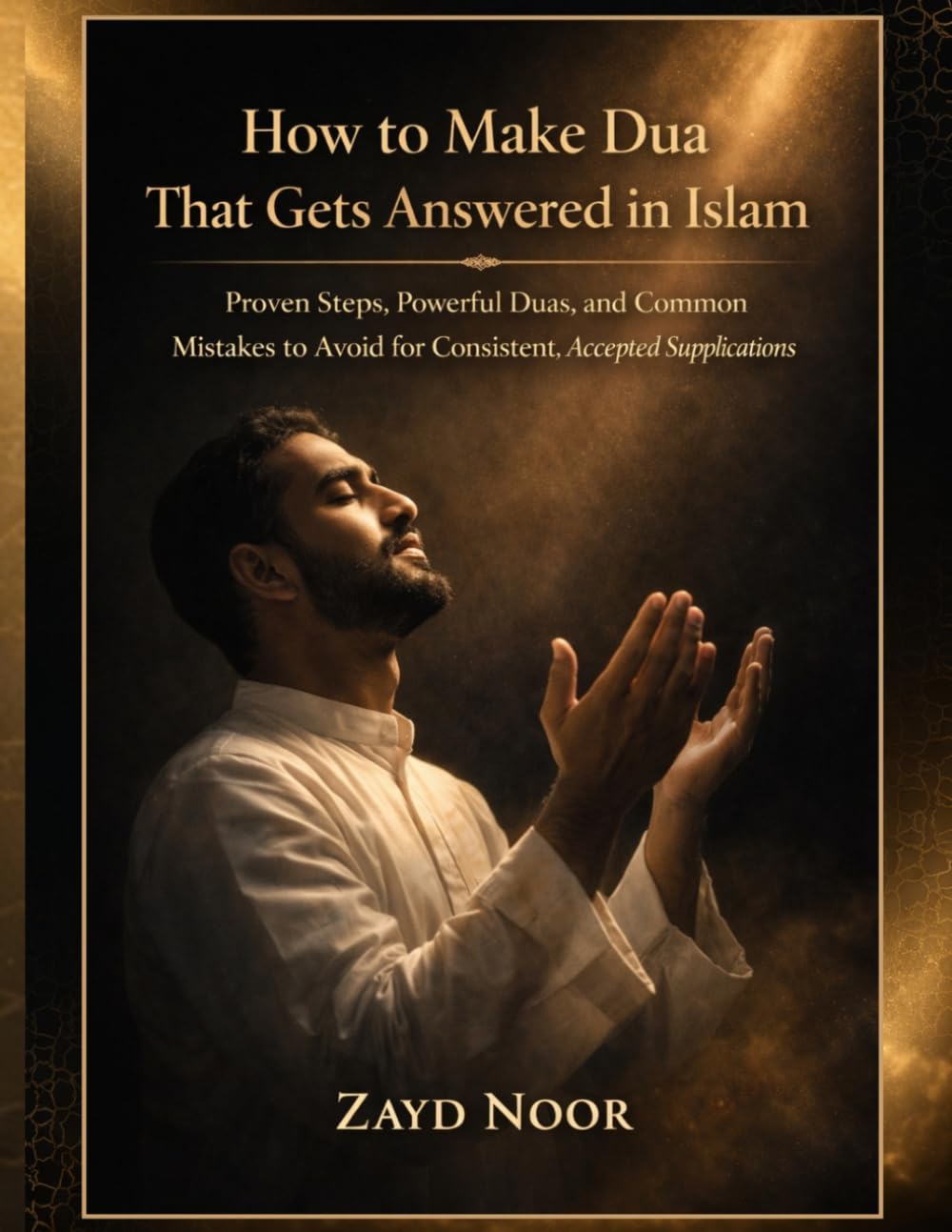 How to make Dua that gets answered in Islam: Proven Steps, Powerful Duas, and Common Mistakes to Avoid for Consistent Accepted Supplications