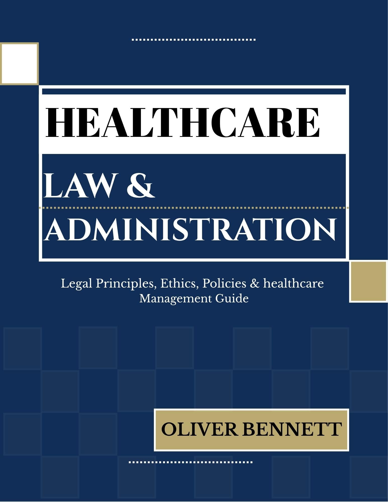 HEALTHCARE LAW AND ADMINISTRATION: Legal Principles, Ethics, Policy & Healthcare Management Guide (English Edition)