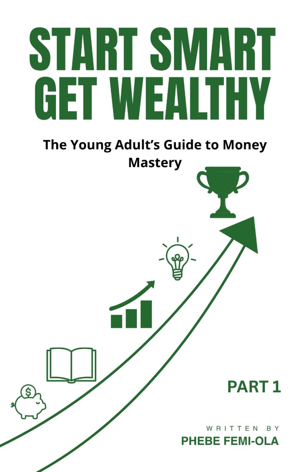 Start Smart Get Wealthy: The Young Adult's Guide to Money Mastery (The Smart Wealth Series Part 1)