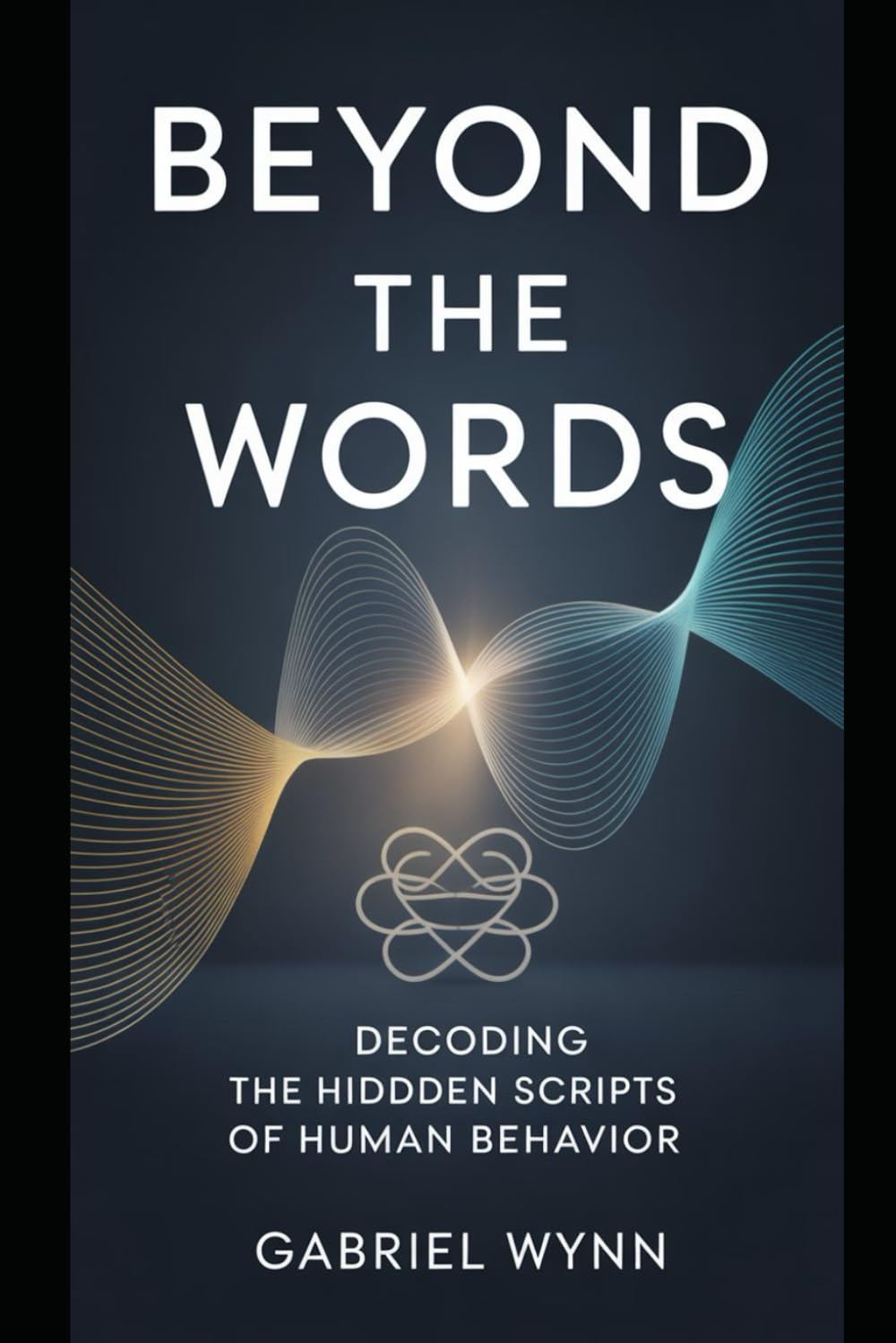 BEYOND THE WORDS: Decoding the Hidden Scripts of Human Behavior