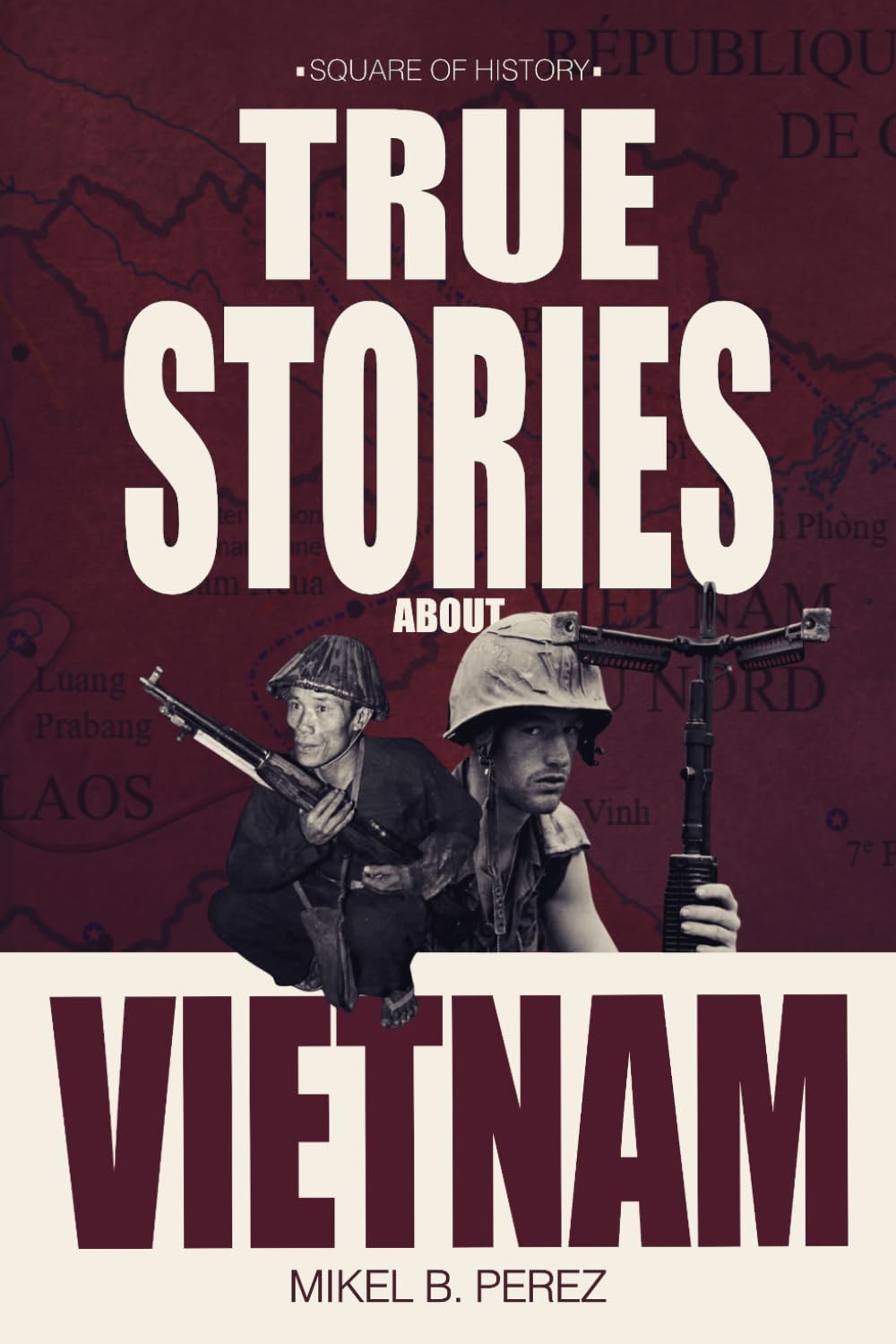 True Stories about Vietnam: A compilation of short stories about personalities who impacted the history of the Vietnam War.