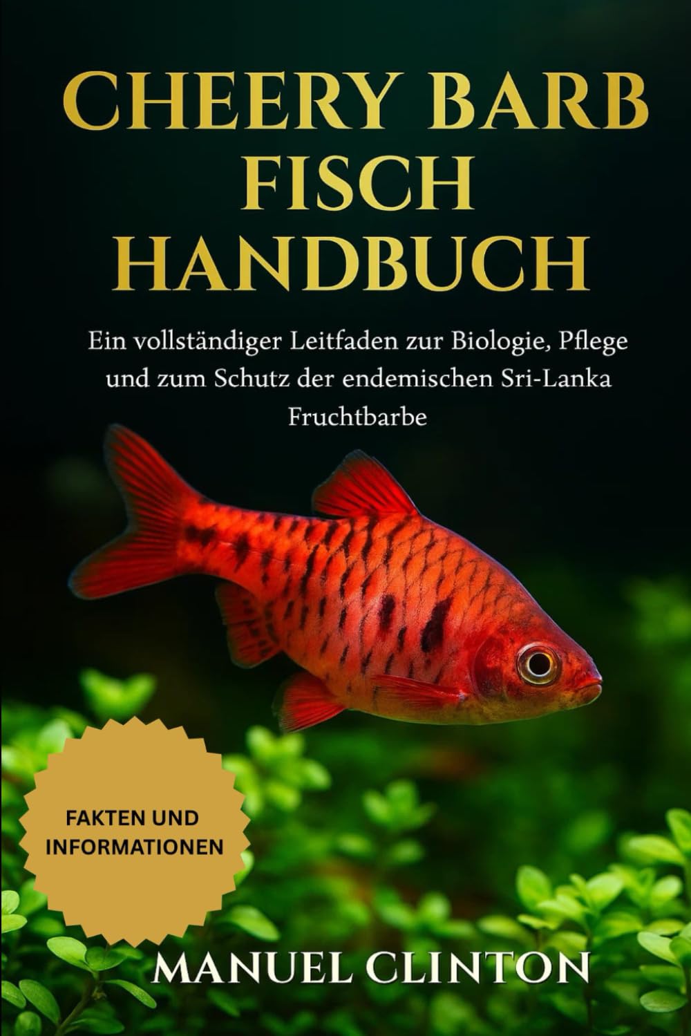 CHEERY BARB FISCH HANDBUCH: Ein vollständiger Leitfaden zur Biologie, Pflege und zum Schutz der endemischen Sri-Lanka-Fruchtbarbe