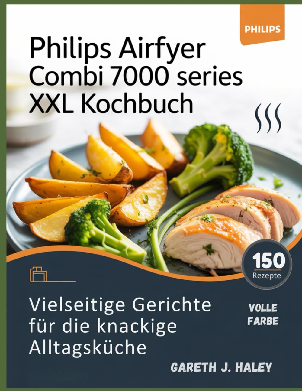 Philips Airfryer Combi 7000 Series XXL Kochbuch: Vielseitige Gerichte für die knackige Alltagsküche