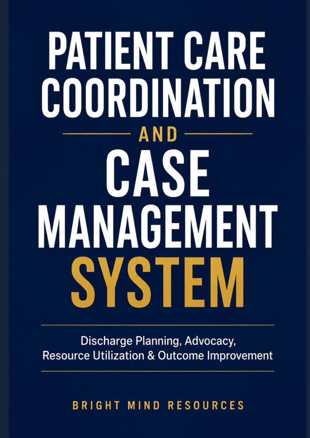 PATIENT CARE COORDINATION AND CASE MANAGEMENT SYSTEM: Discharge Planning, Advocacy, Resource Utilization & Outcome Improvement