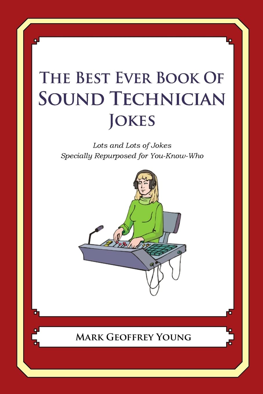 The Best Ever Book of Sound Technician Jokes: Lots and Lots of Jokes Specially Repurposed for You-Know-Who
