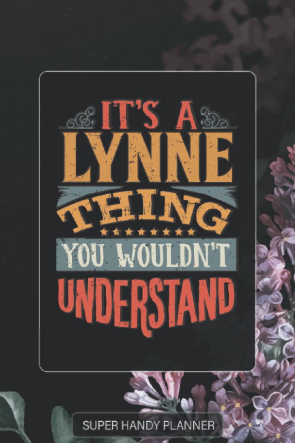 Lynne: It's A Lynne Thing You Wouldnt Understand - Lynne Name Purple Flower Custom Gift Planner Calendar Notebook Journal Password Manager