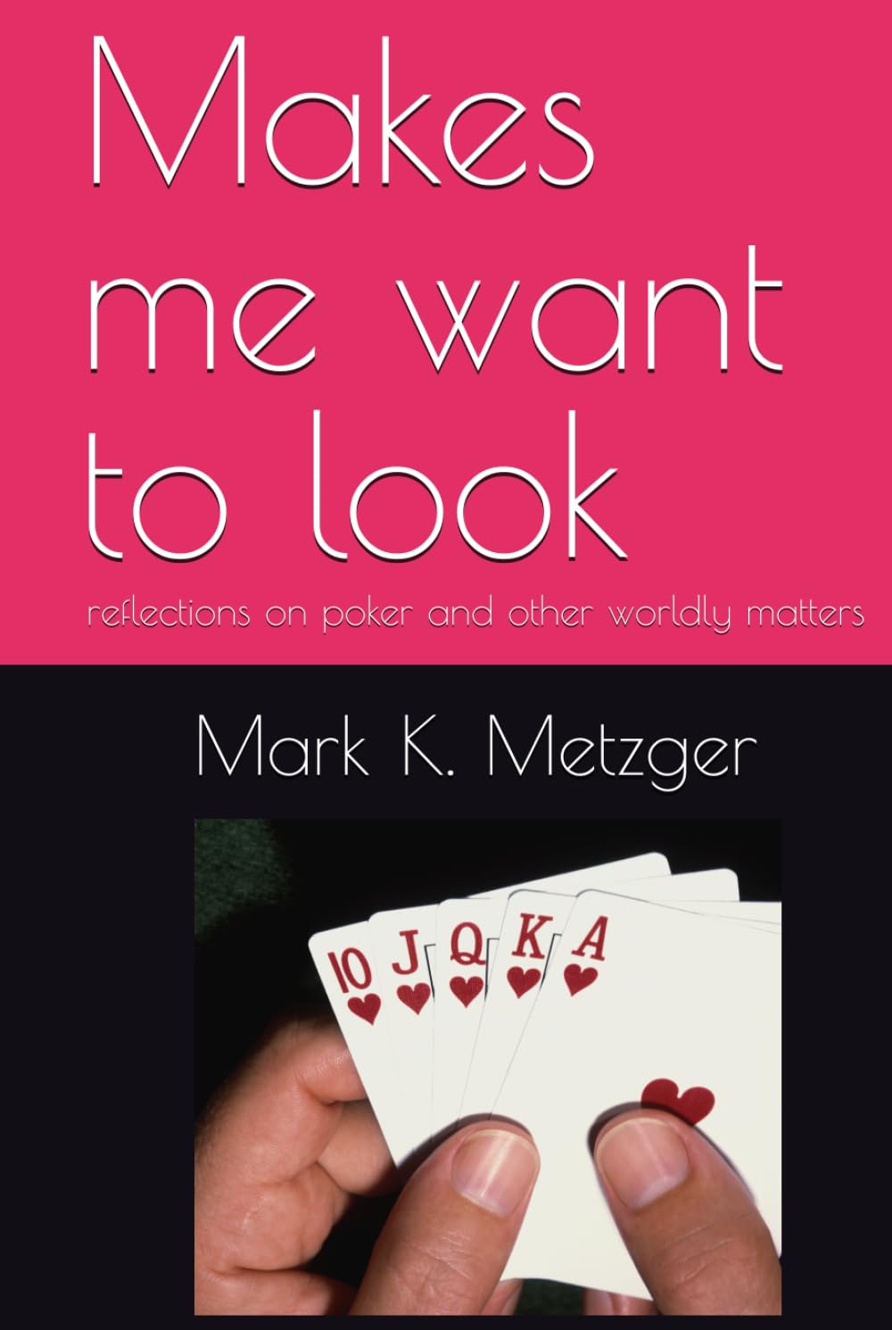 Makes me want to look: reflections on poker and other worldly matters