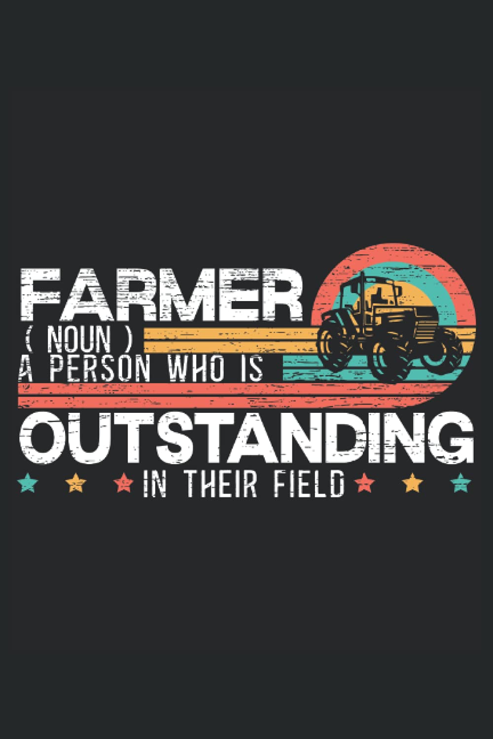 Farmer A Person Who Is Outstanding In Their Field: Farming Tractor Notebook For Farmer and Tractor Driver