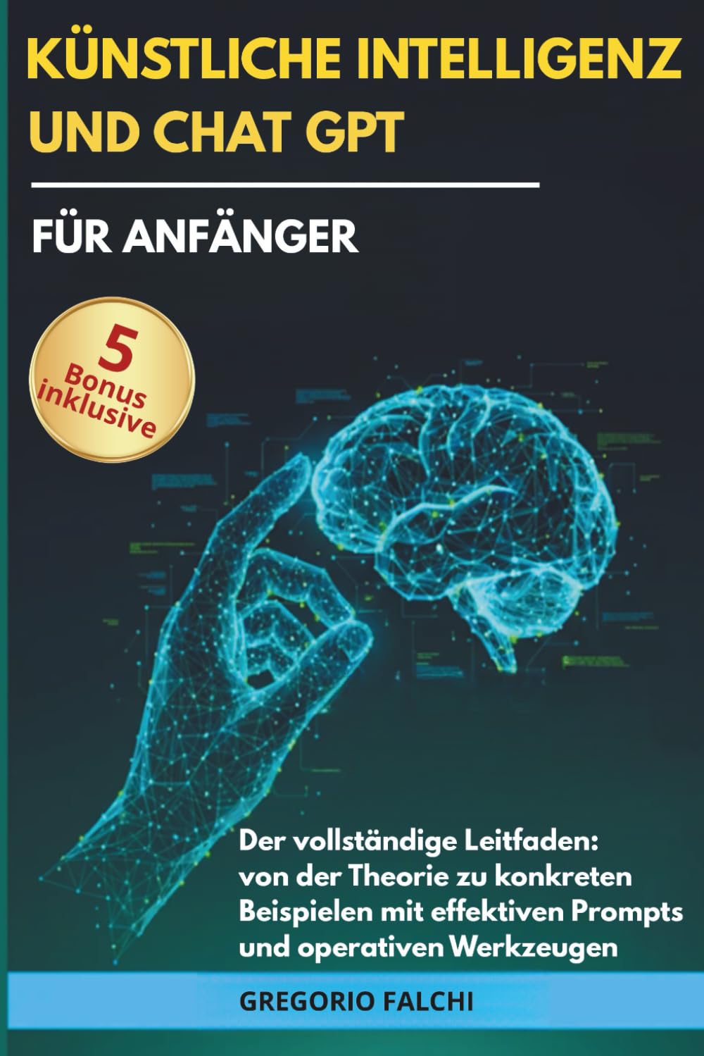 Künstliche Intelligenz und ChatGPT für Anfänger: Der vollständige Leitfaden: von der Theorie zu konkreten Beispielen mit effektiven Prompts und operativen Werkzeugen