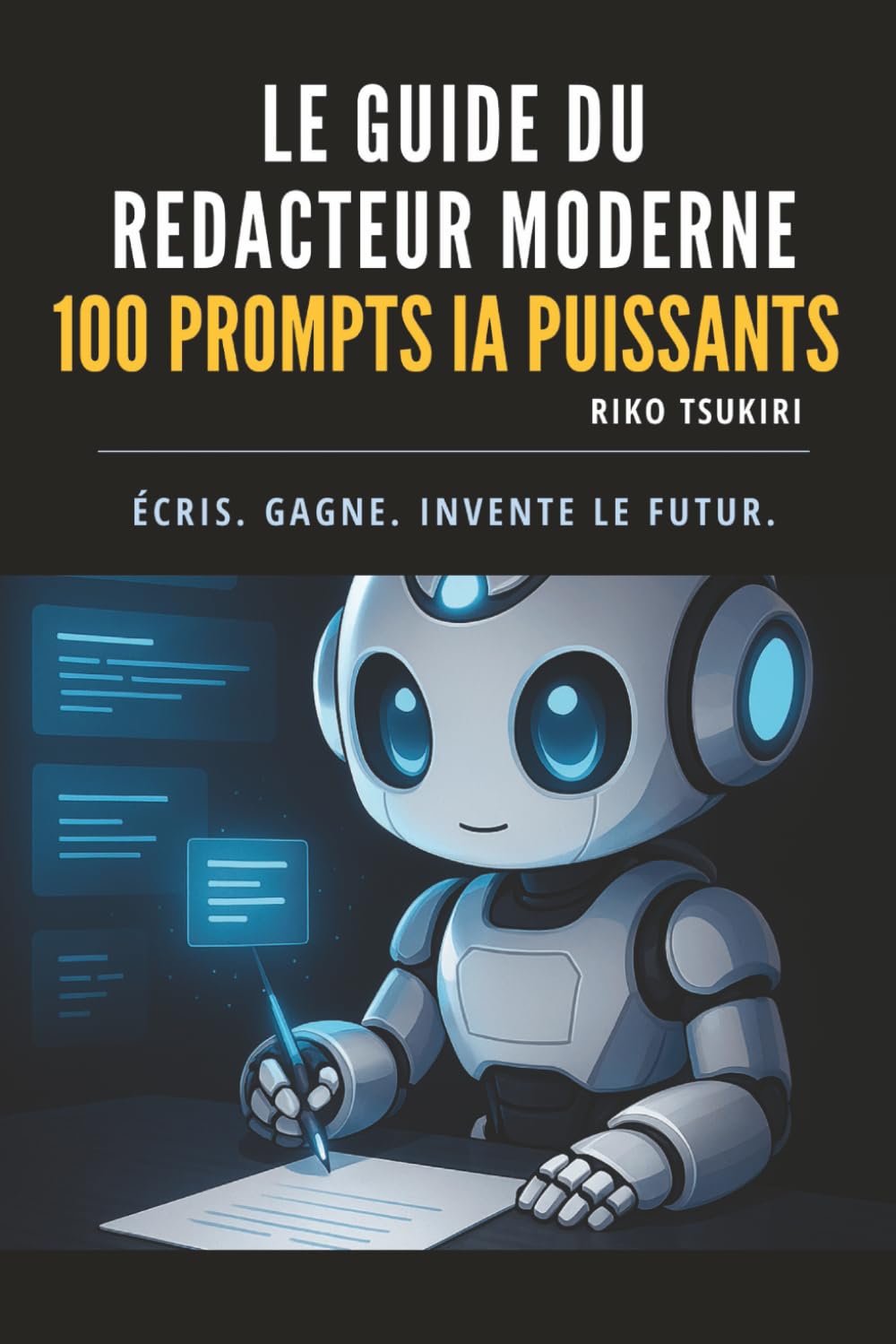 Le guide du rédacteur moderne: Écrire mieux, plus vite et sans stress grâce à 100 prompts IA puissants