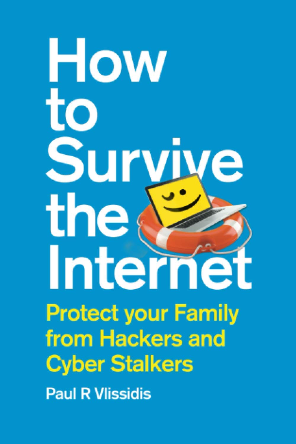 How to Survive the Internet: Protect your family from hackers and cyber stalkers