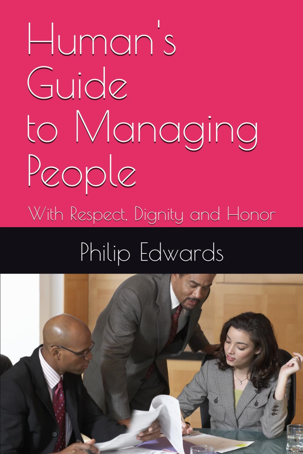 Human's Guide to Managing People: With Respect, Dignity and Honor