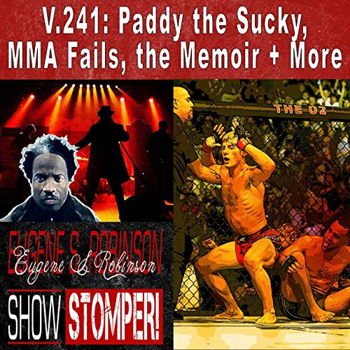 GUEST POD: Paddy the Sucky, MMA Fails, the Memoir + More On The Eugene S. Robinson Show Stomper!