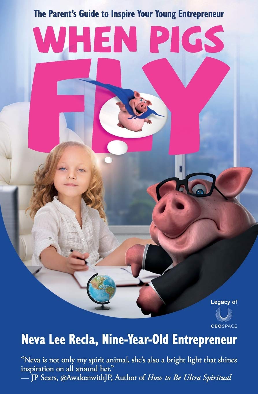 When Pigs Fly: The Parent's Guide to Inspire Your Young Entrepreneur