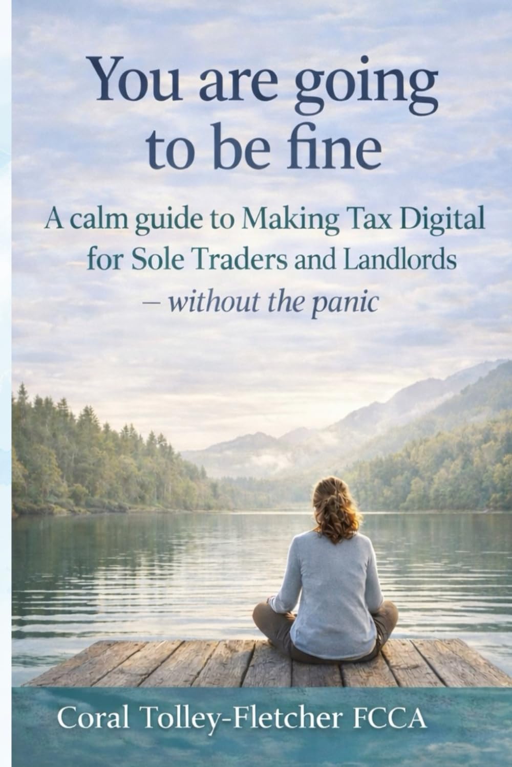 You’re Going to Be Fine: A Calm Guide to Making Tax Digital (MTD) for UK Sole Traders and Landlords