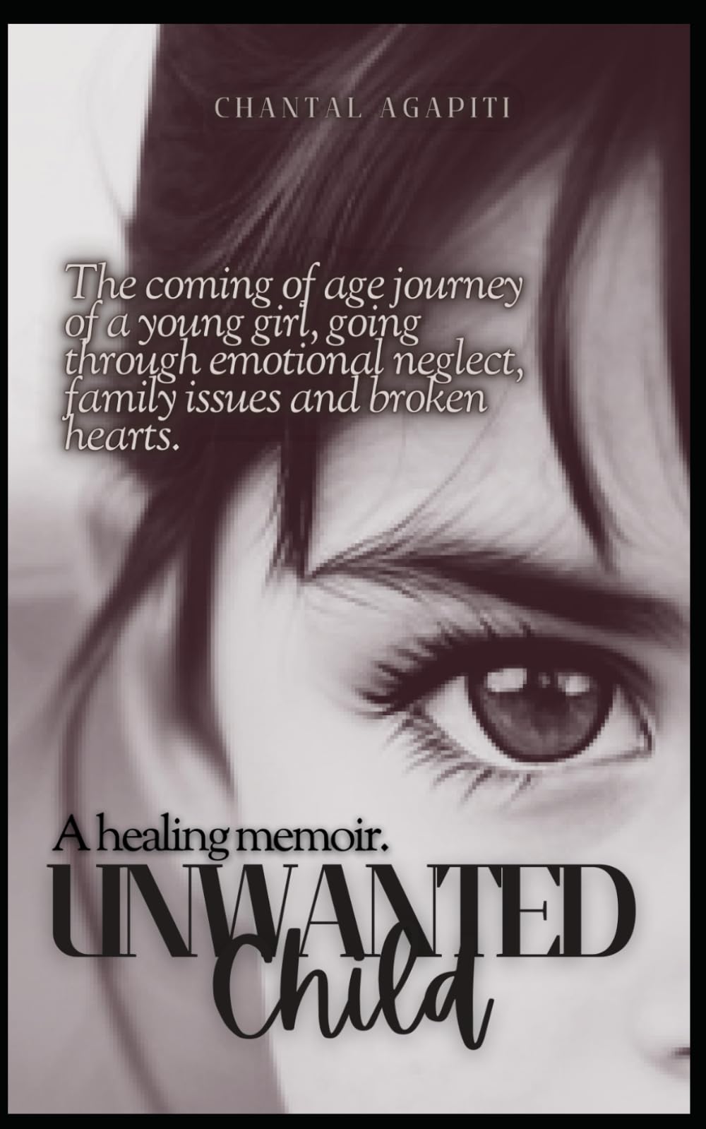 Unwanted Child. A Healing Memoir. The coming of age journey of a young girl, going through emotional neglect, family issues and broken hearts.