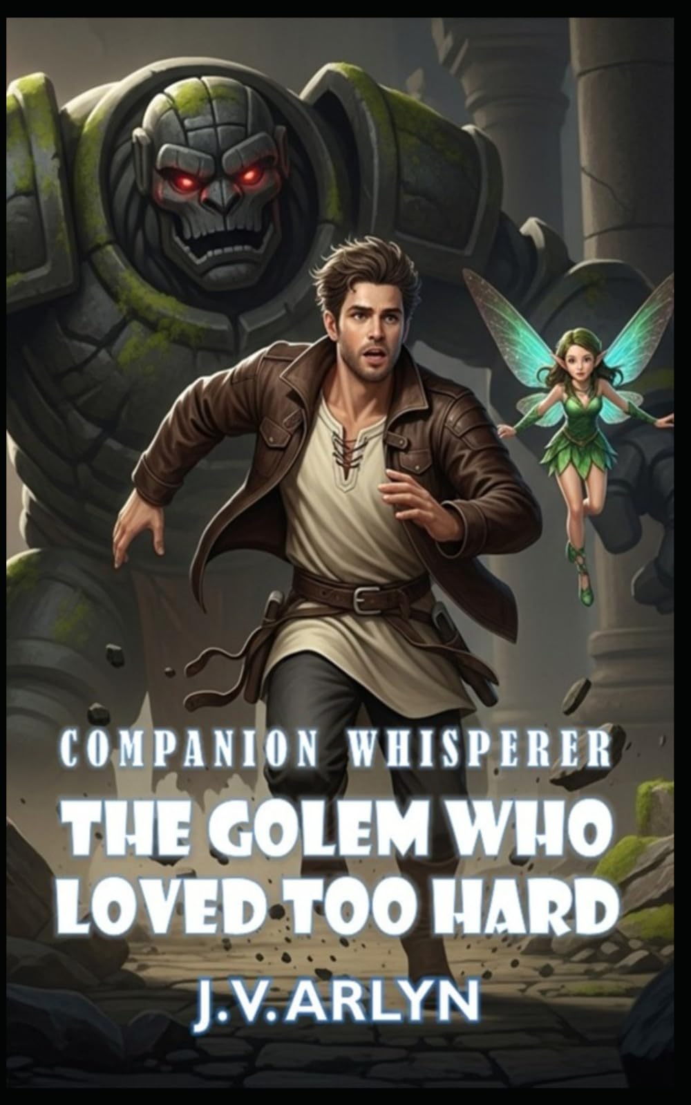 The Golem Who Loved Too Hard: A LitRPG Fantasy Adventure of Rogue Companions, Card‑Craft Magic, and Snarky AI: 1 (Companion Whisperer)