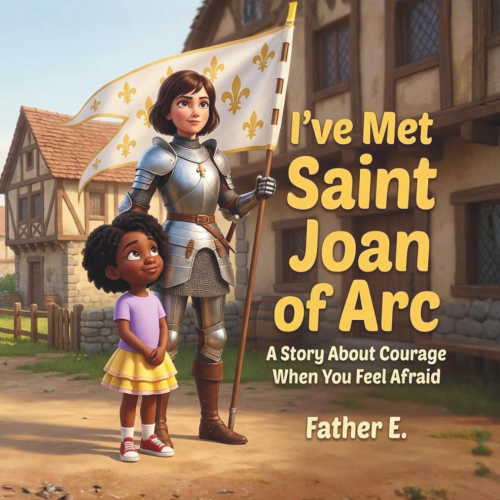 "I've Met Saint Joan of Arc": A Story About Courage When You Feel Afraid (I've Met the Saints)