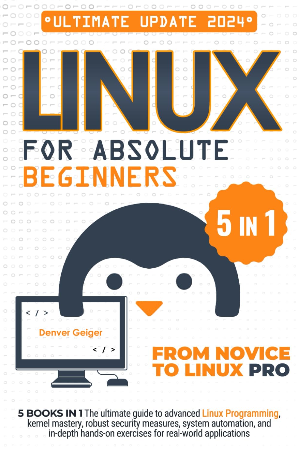 Linux for Absolute Beginners: 5 Books in 1 The Ultimate Guide to Advanced Linux Programming, Kernel Mastery, Robust Security Measures, System