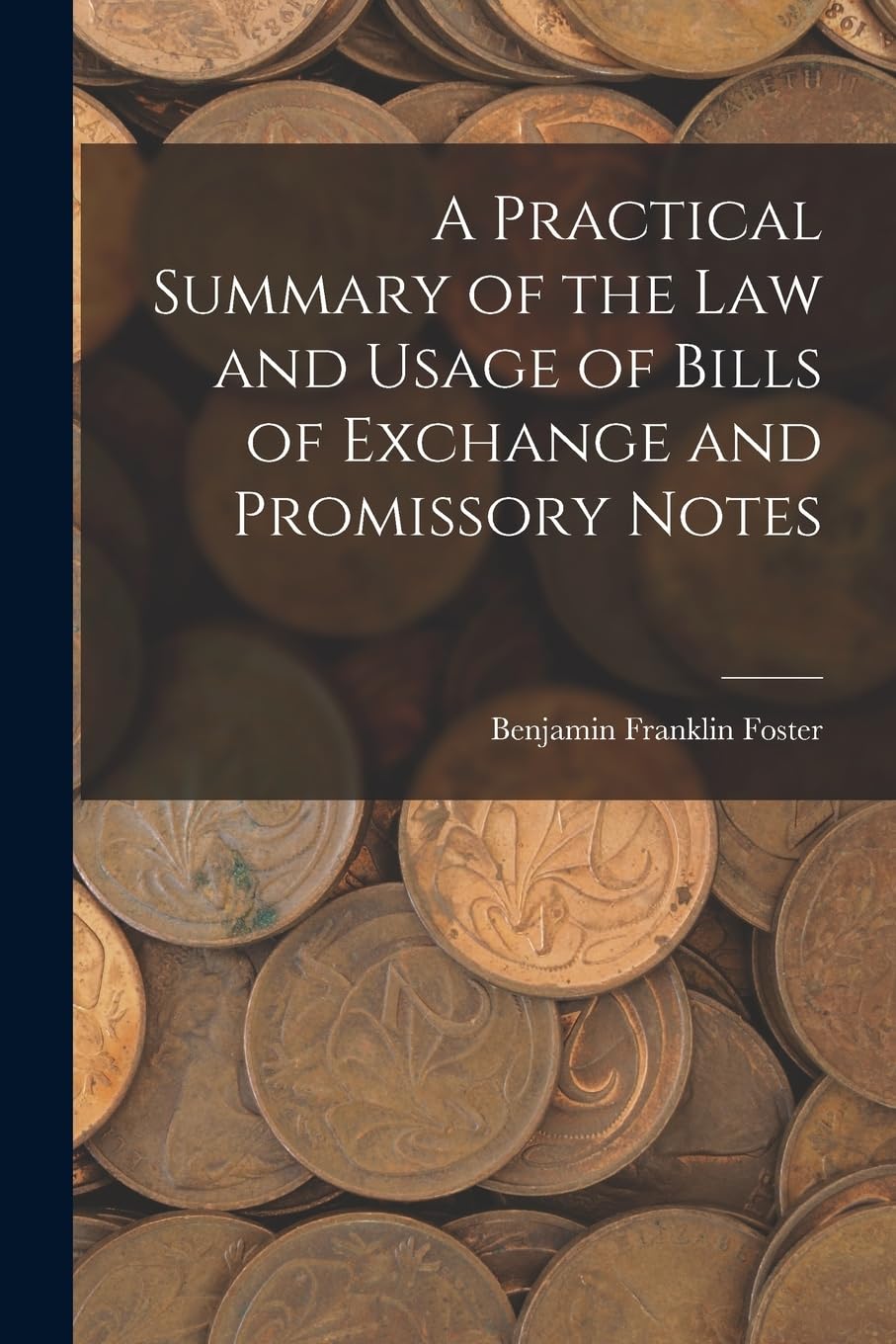 A Practical Summary of the Law and Usage of Bills of Exchange and Promissory Notes