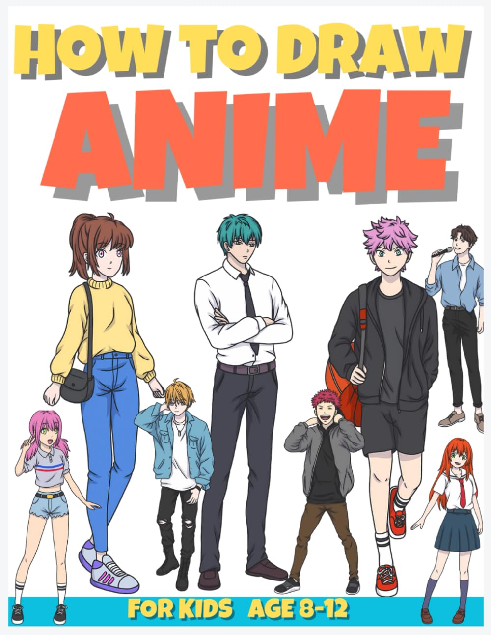 How to Draw Anime for Kids Ages 8–12: Step-by-Step Anime Drawing for Kids 8–12